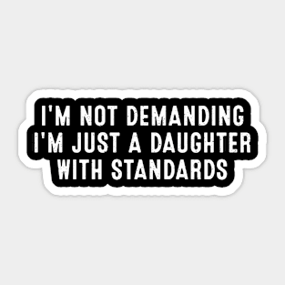 I'm not demanding, I'm just a daughter with standards Sticker